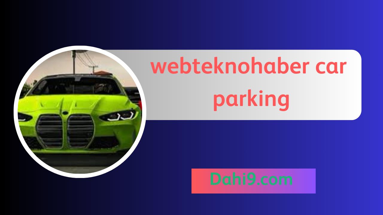 تحميل لعبة webteknohaber car parking مهكرة 2024 للاندرويد و الايفون اخر اصدار