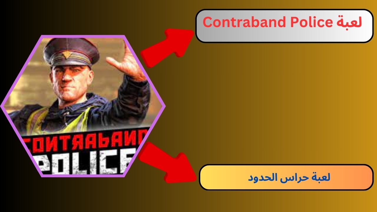 تحميل لعبة شرطة حدود الحدود Contraband Police للاندرويد و الايفون 2024 اخر اصدار