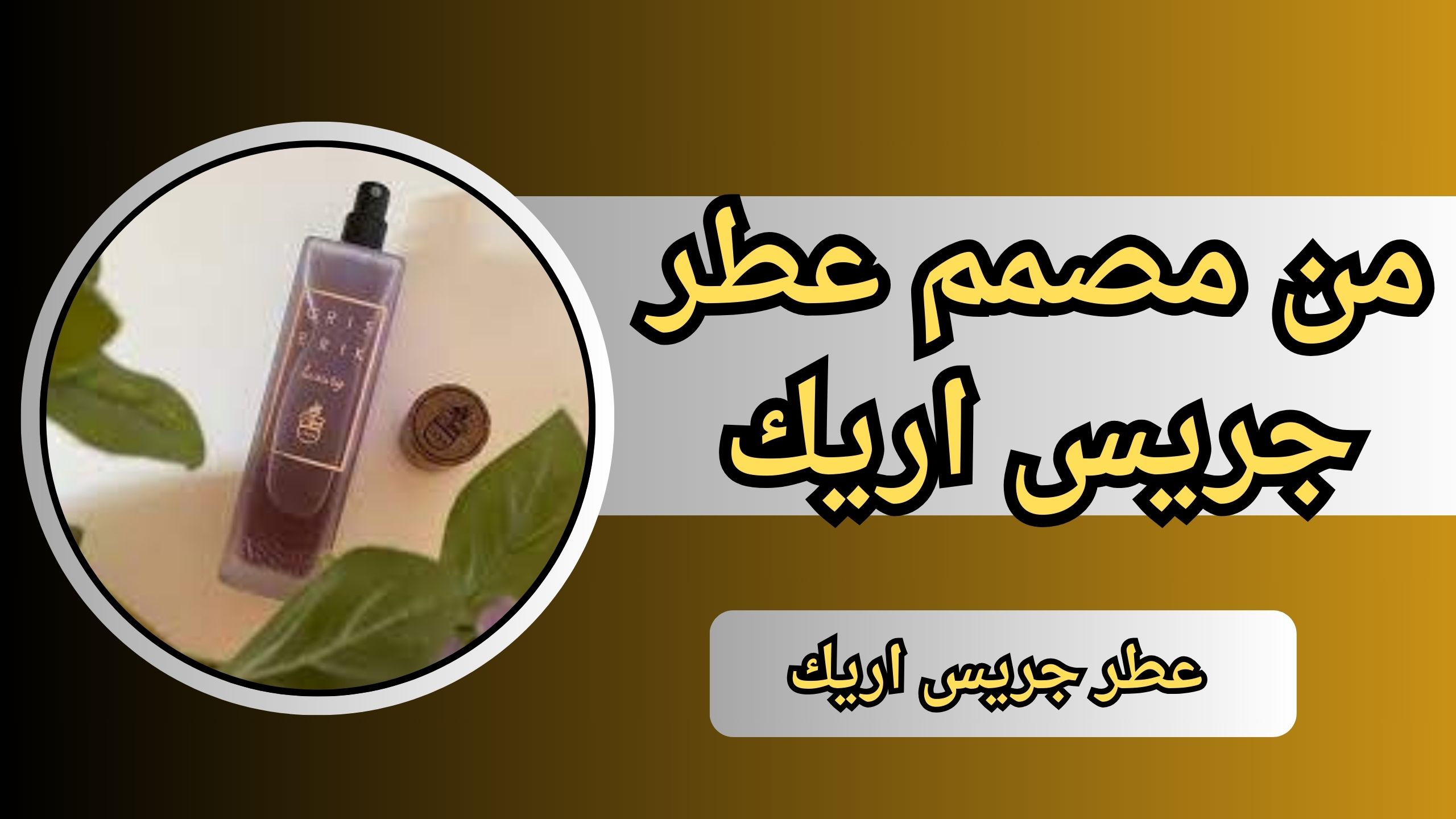 "شاهد الان" من مصمم عطر جريس اريك كافة المعلومات 2024